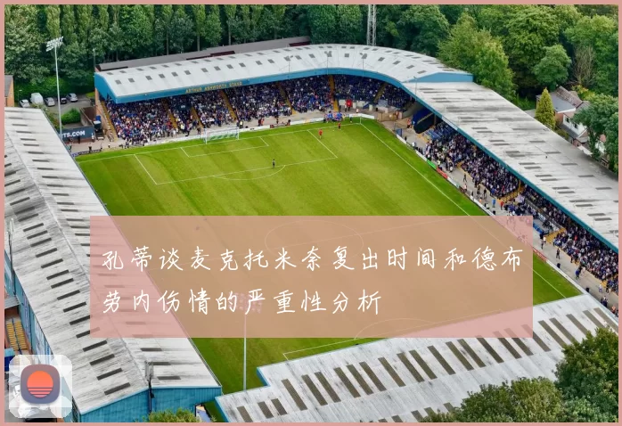 孔蒂谈麦克托米奈复出时间和德布劳内伤情的严重性分析